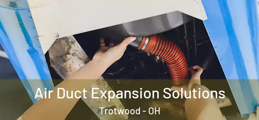  Air Duct Expansion Solutions Trotwood - OH