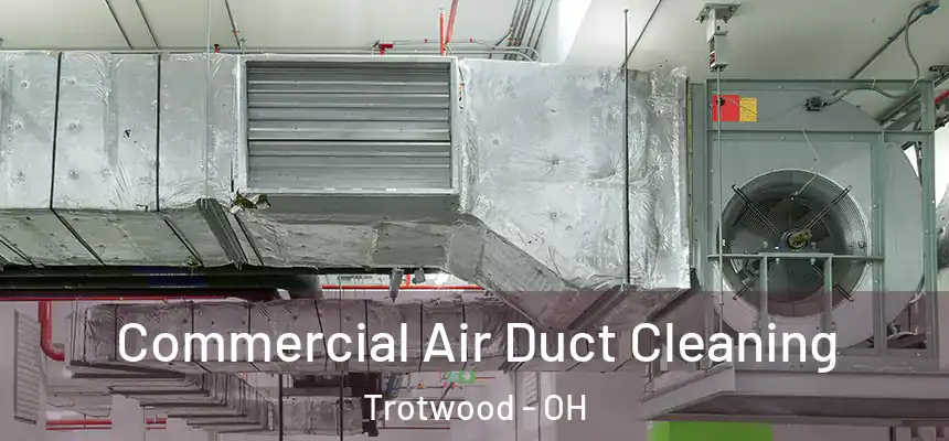 Commercial Air Duct Cleaning Trotwood - OH