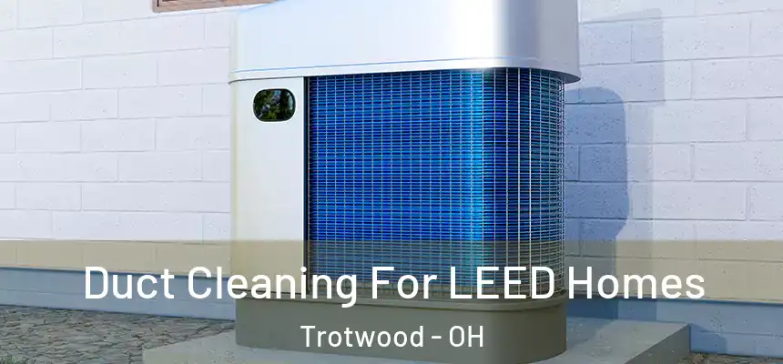  Duct Cleaning For LEED Homes Trotwood - OH