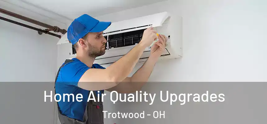  Home Air Quality Upgrades Trotwood - OH