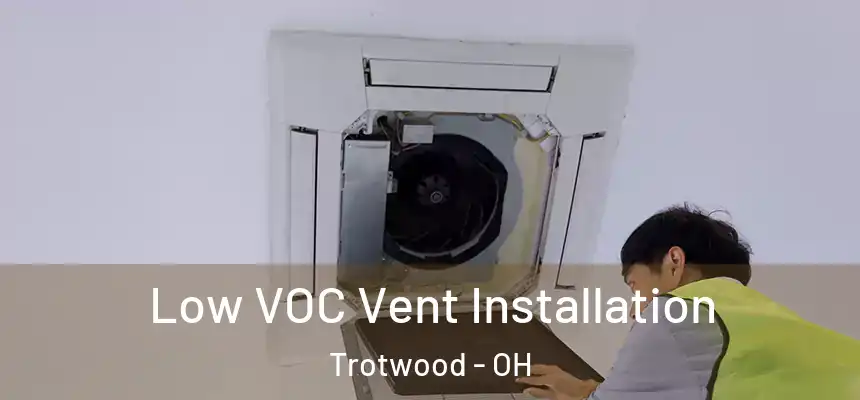 Low VOC Vent Installation Trotwood - OH