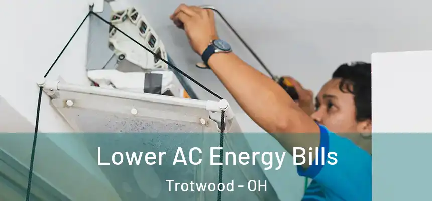 Lower AC Energy Bills Trotwood - OH